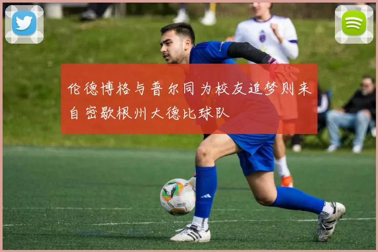 伦德博格与普尔同为校友追梦则来自密歇根州大德比球队